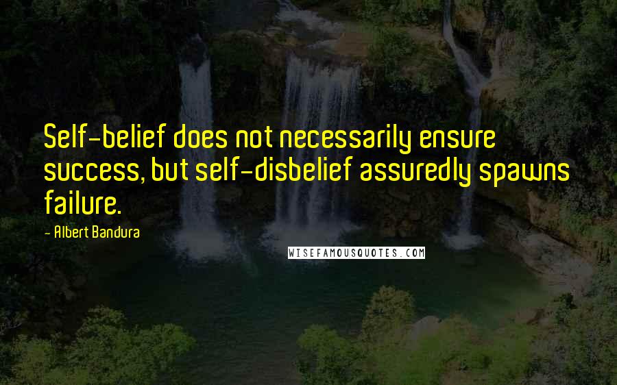 Albert Bandura Quotes: Self-belief does not necessarily ensure success, but self-disbelief assuredly spawns failure.