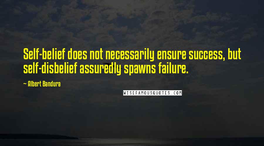 Albert Bandura Quotes: Self-belief does not necessarily ensure success, but self-disbelief assuredly spawns failure.