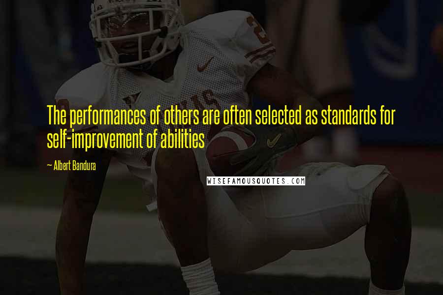 Albert Bandura Quotes: The performances of others are often selected as standards for self-improvement of abilities
