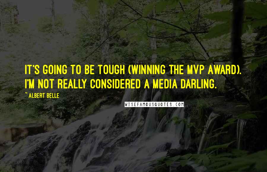 Albert Belle Quotes: It's going to be tough (winning the MVP Award). I'm not really considered a media darling.