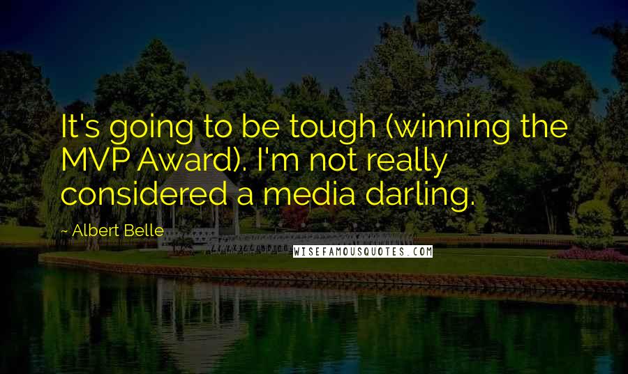 Albert Belle Quotes: It's going to be tough (winning the MVP Award). I'm not really considered a media darling.