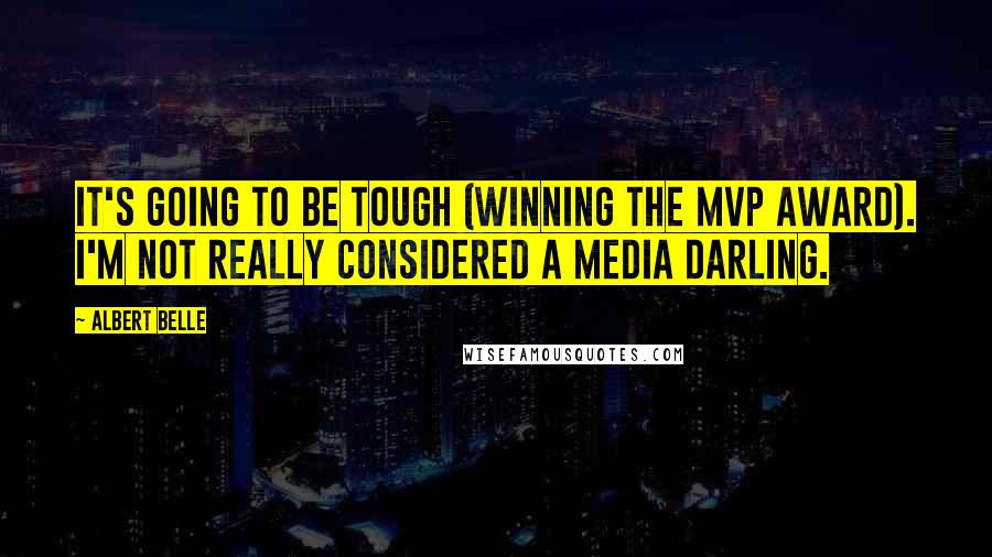 Albert Belle Quotes: It's going to be tough (winning the MVP Award). I'm not really considered a media darling.