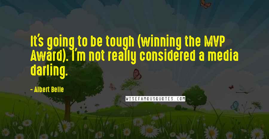 Albert Belle Quotes: It's going to be tough (winning the MVP Award). I'm not really considered a media darling.