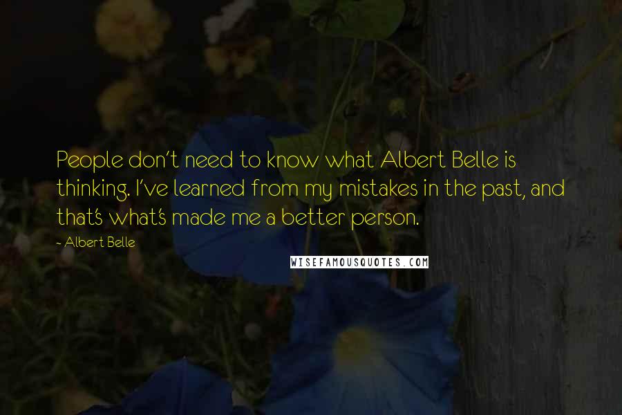 Albert Belle Quotes: People don't need to know what Albert Belle is thinking. I've learned from my mistakes in the past, and that's what's made me a better person.