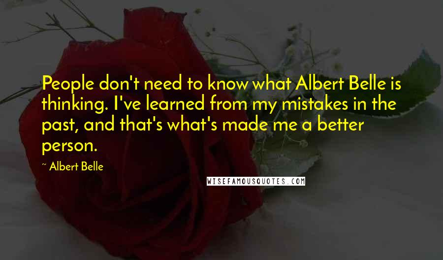 Albert Belle Quotes: People don't need to know what Albert Belle is thinking. I've learned from my mistakes in the past, and that's what's made me a better person.