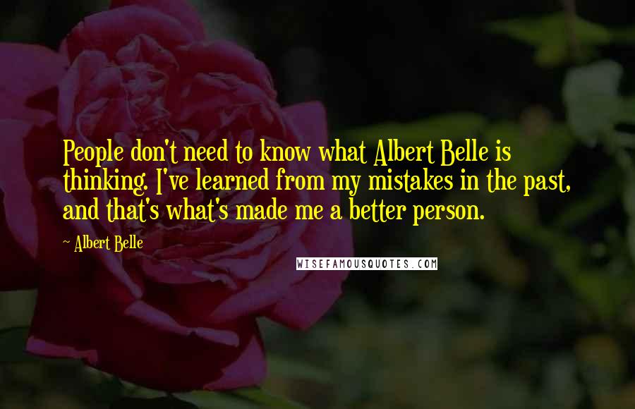 Albert Belle Quotes: People don't need to know what Albert Belle is thinking. I've learned from my mistakes in the past, and that's what's made me a better person.