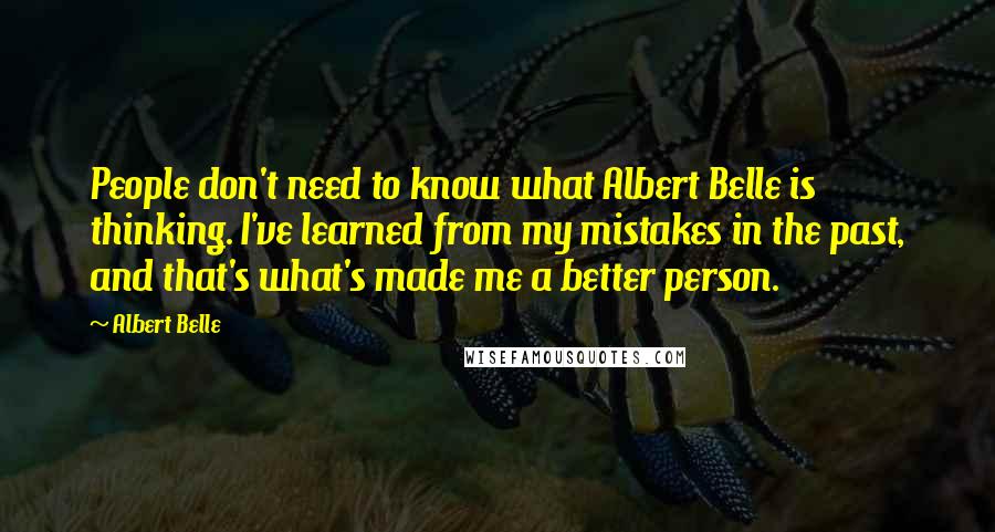 Albert Belle Quotes: People don't need to know what Albert Belle is thinking. I've learned from my mistakes in the past, and that's what's made me a better person.