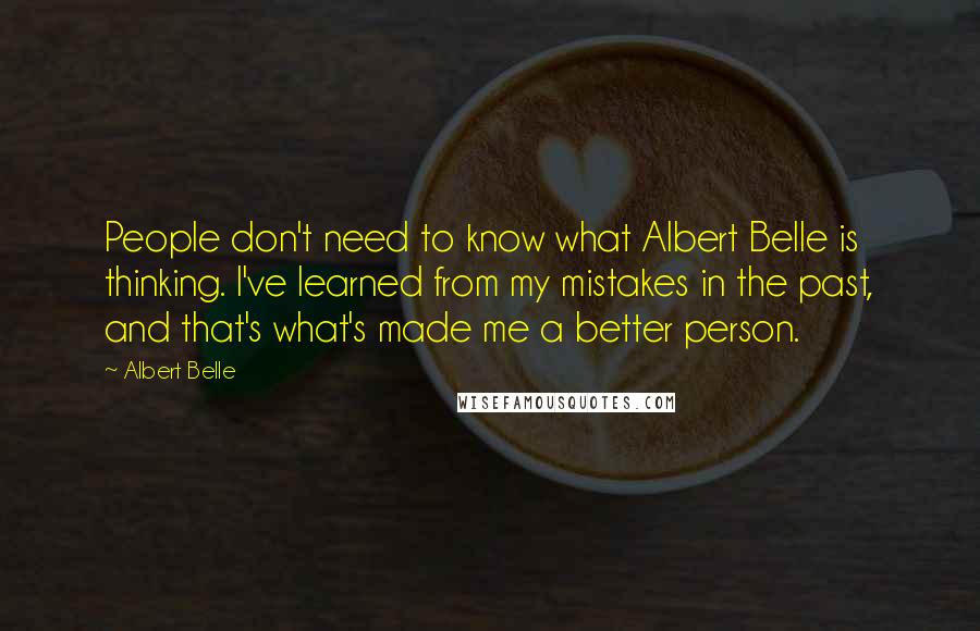 Albert Belle Quotes: People don't need to know what Albert Belle is thinking. I've learned from my mistakes in the past, and that's what's made me a better person.