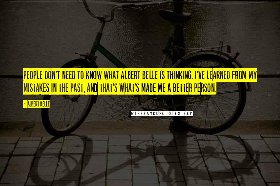 Albert Belle Quotes: People don't need to know what Albert Belle is thinking. I've learned from my mistakes in the past, and that's what's made me a better person.