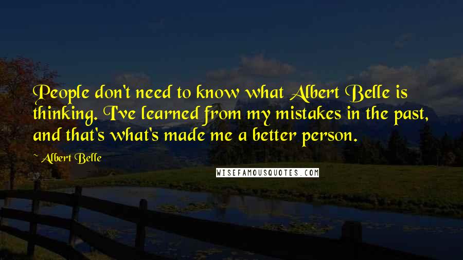 Albert Belle Quotes: People don't need to know what Albert Belle is thinking. I've learned from my mistakes in the past, and that's what's made me a better person.