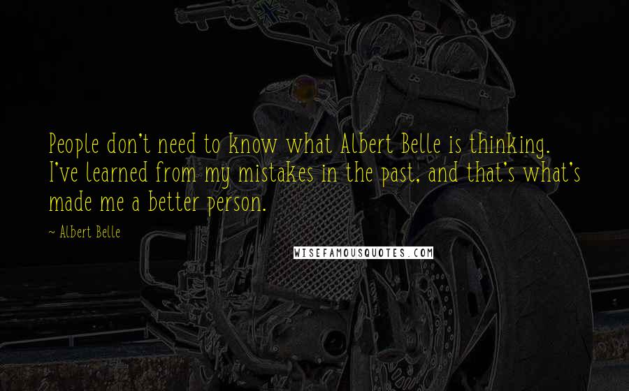 Albert Belle Quotes: People don't need to know what Albert Belle is thinking. I've learned from my mistakes in the past, and that's what's made me a better person.