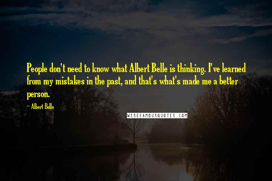 Albert Belle Quotes: People don't need to know what Albert Belle is thinking. I've learned from my mistakes in the past, and that's what's made me a better person.