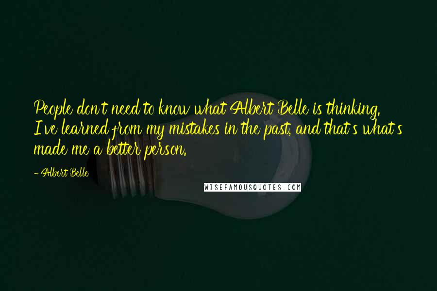 Albert Belle Quotes: People don't need to know what Albert Belle is thinking. I've learned from my mistakes in the past, and that's what's made me a better person.