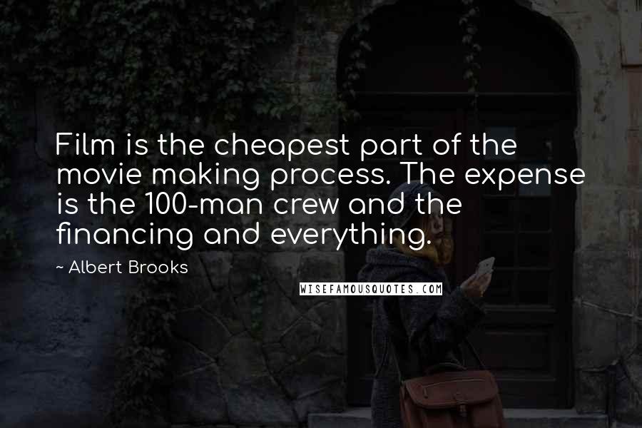 Albert Brooks Quotes: Film is the cheapest part of the movie making process. The expense is the 100-man crew and the financing and everything.