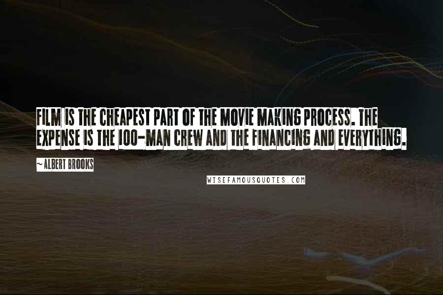 Albert Brooks Quotes: Film is the cheapest part of the movie making process. The expense is the 100-man crew and the financing and everything.