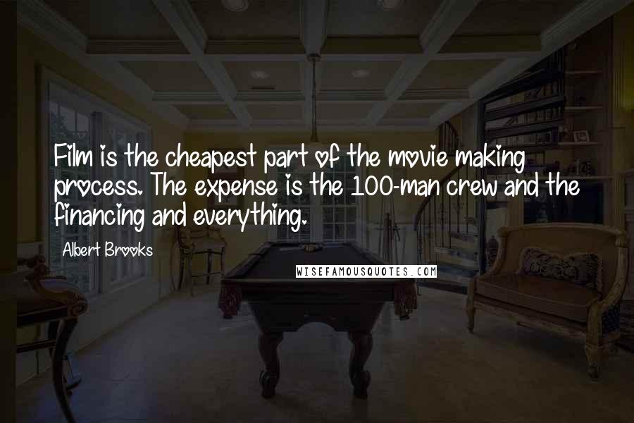 Albert Brooks Quotes: Film is the cheapest part of the movie making process. The expense is the 100-man crew and the financing and everything.