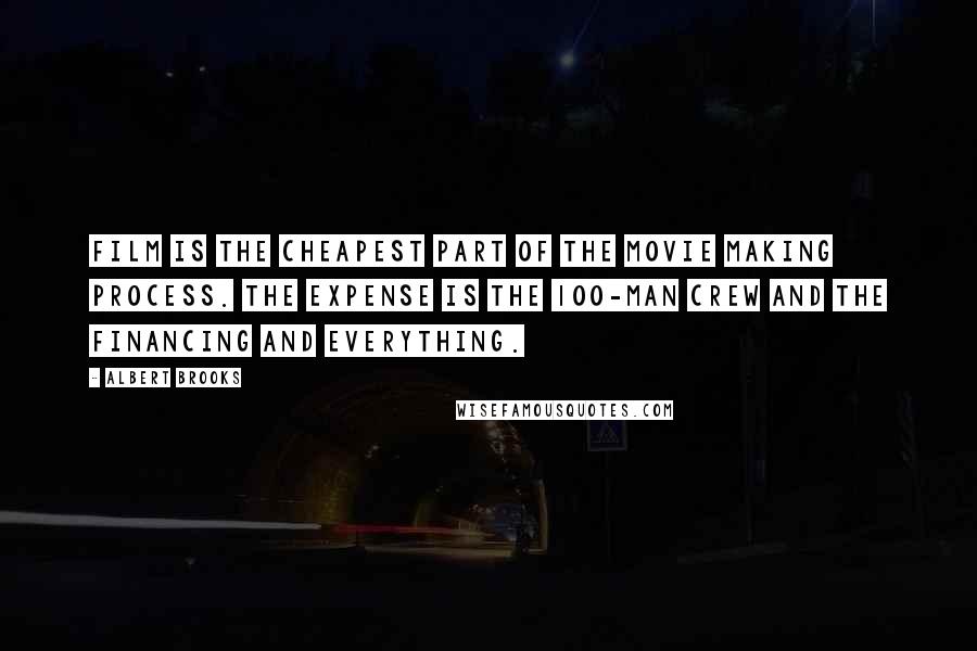 Albert Brooks Quotes: Film is the cheapest part of the movie making process. The expense is the 100-man crew and the financing and everything.