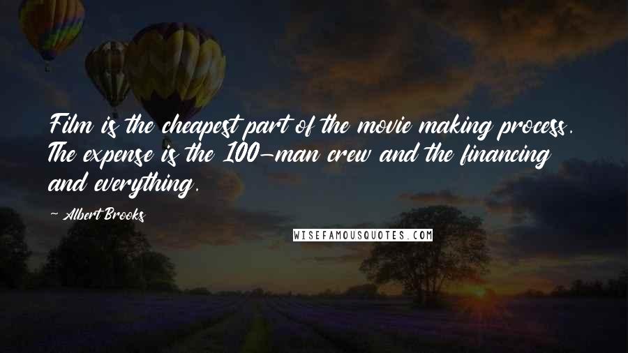 Albert Brooks Quotes: Film is the cheapest part of the movie making process. The expense is the 100-man crew and the financing and everything.