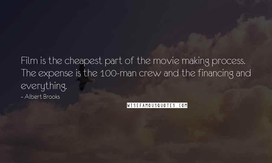 Albert Brooks Quotes: Film is the cheapest part of the movie making process. The expense is the 100-man crew and the financing and everything.