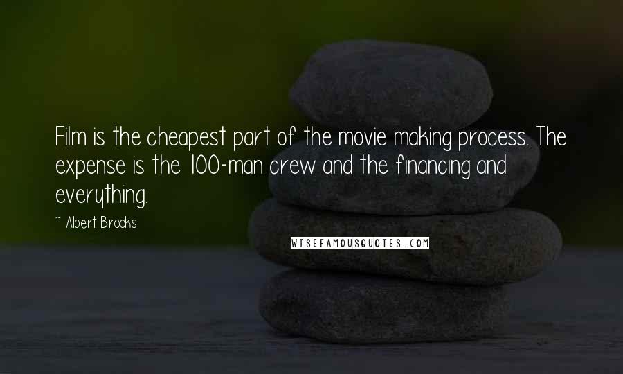 Albert Brooks Quotes: Film is the cheapest part of the movie making process. The expense is the 100-man crew and the financing and everything.