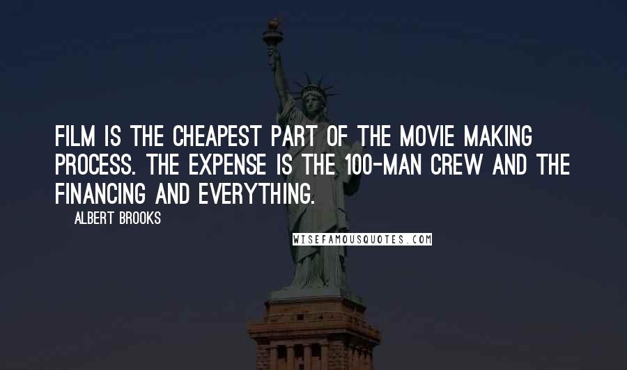 Albert Brooks Quotes: Film is the cheapest part of the movie making process. The expense is the 100-man crew and the financing and everything.