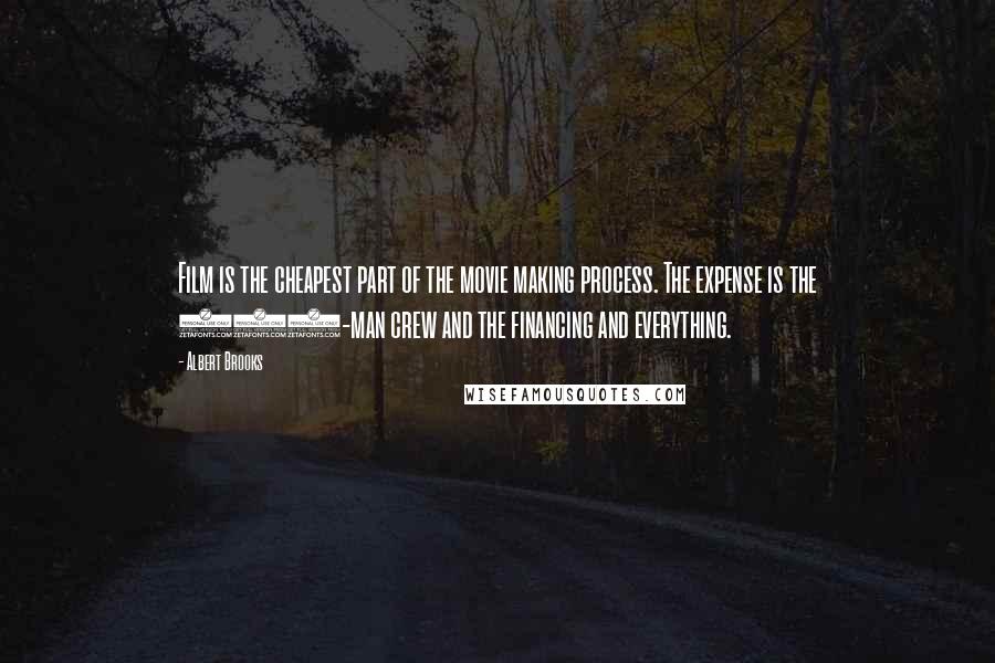 Albert Brooks Quotes: Film is the cheapest part of the movie making process. The expense is the 100-man crew and the financing and everything.