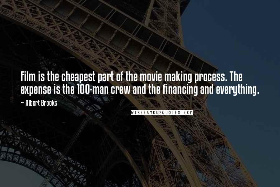 Albert Brooks Quotes: Film is the cheapest part of the movie making process. The expense is the 100-man crew and the financing and everything.