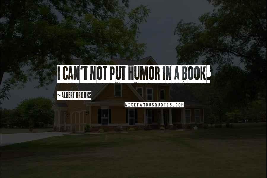 Albert Brooks Quotes: I can't not put humor in a book.