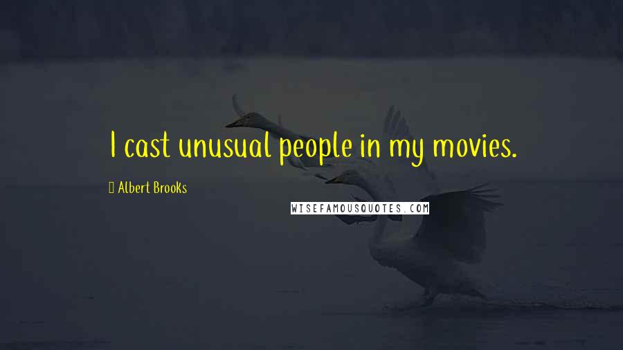 Albert Brooks Quotes: I cast unusual people in my movies.