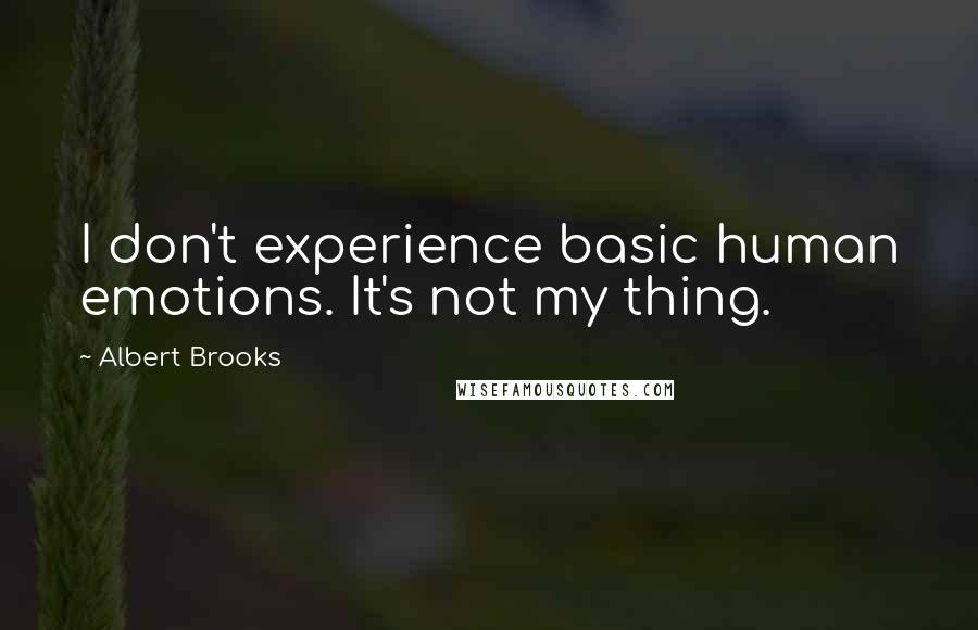 Albert Brooks Quotes: I don't experience basic human emotions. It's not my thing.