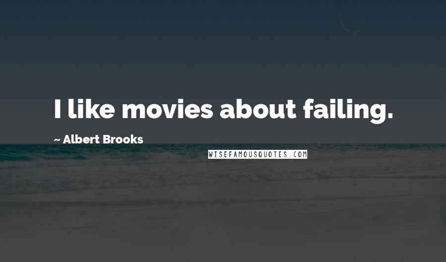 Albert Brooks Quotes: I like movies about failing.