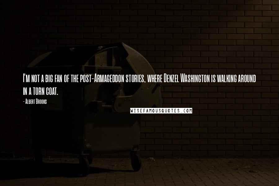Albert Brooks Quotes: I'm not a big fan of the post-Armageddon stories, where Denzel Washington is walking around in a torn coat.