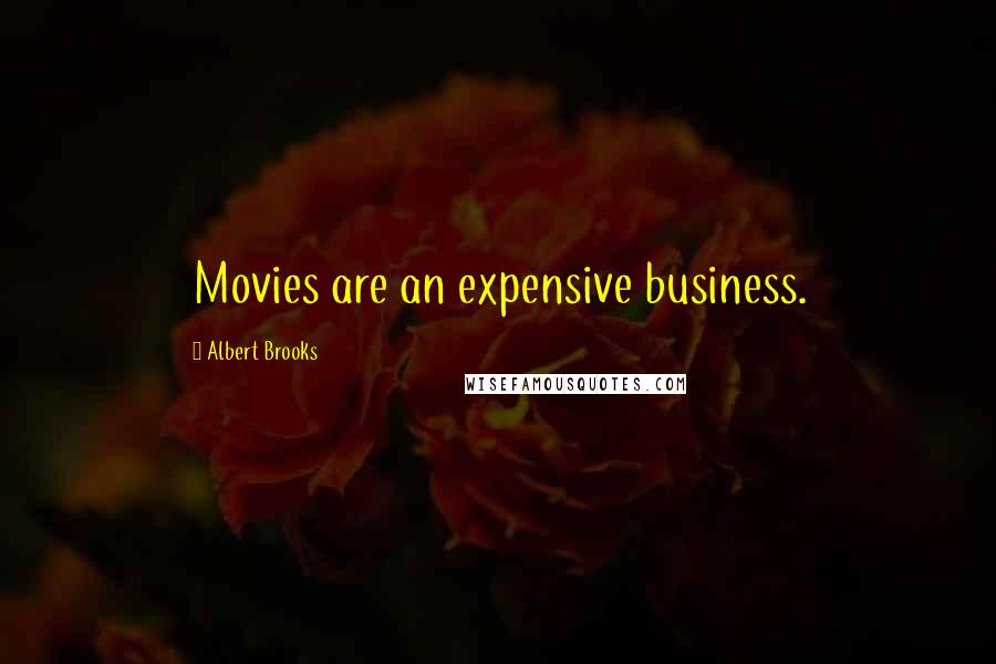 Albert Brooks Quotes: Movies are an expensive business.