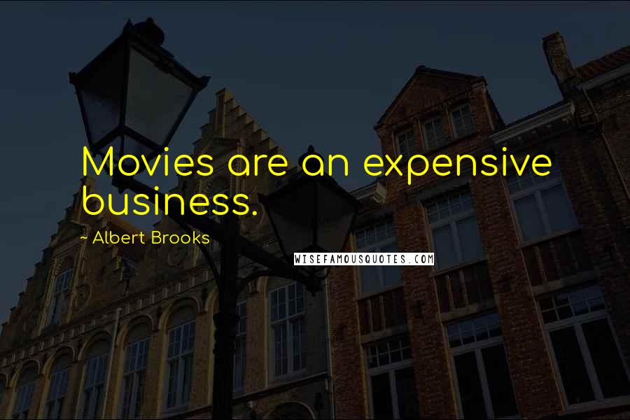 Albert Brooks Quotes: Movies are an expensive business.