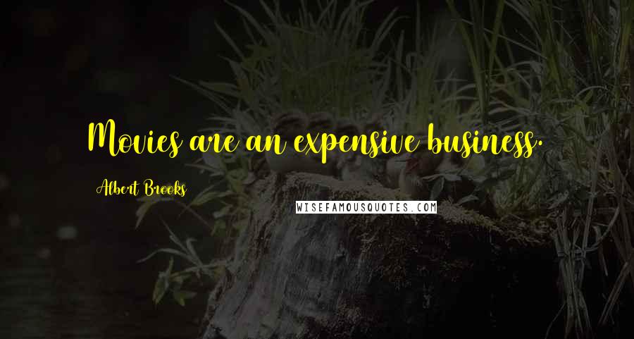 Albert Brooks Quotes: Movies are an expensive business.