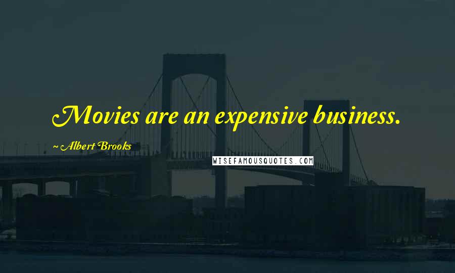 Albert Brooks Quotes: Movies are an expensive business.