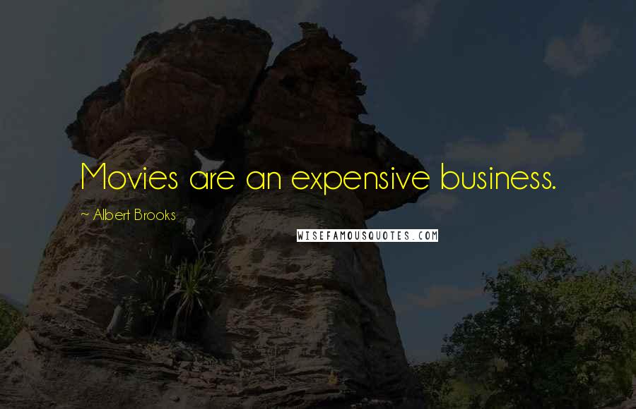 Albert Brooks Quotes: Movies are an expensive business.