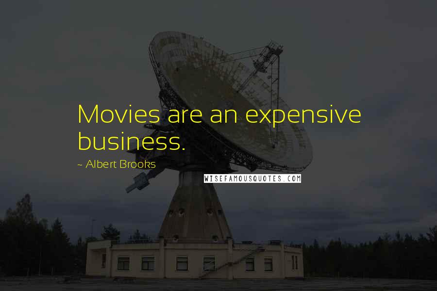 Albert Brooks Quotes: Movies are an expensive business.