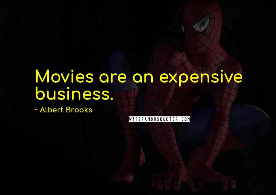 Albert Brooks Quotes: Movies are an expensive business.