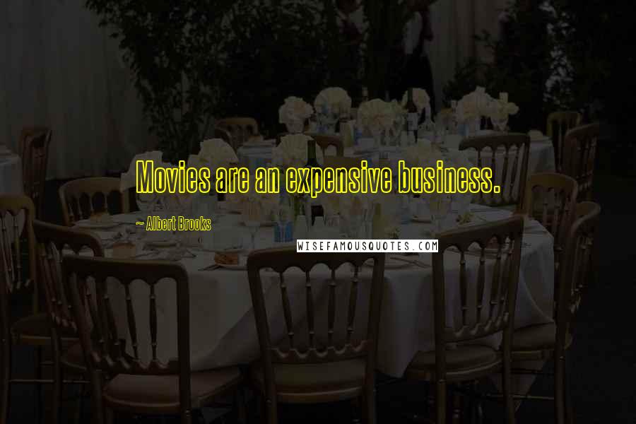 Albert Brooks Quotes: Movies are an expensive business.