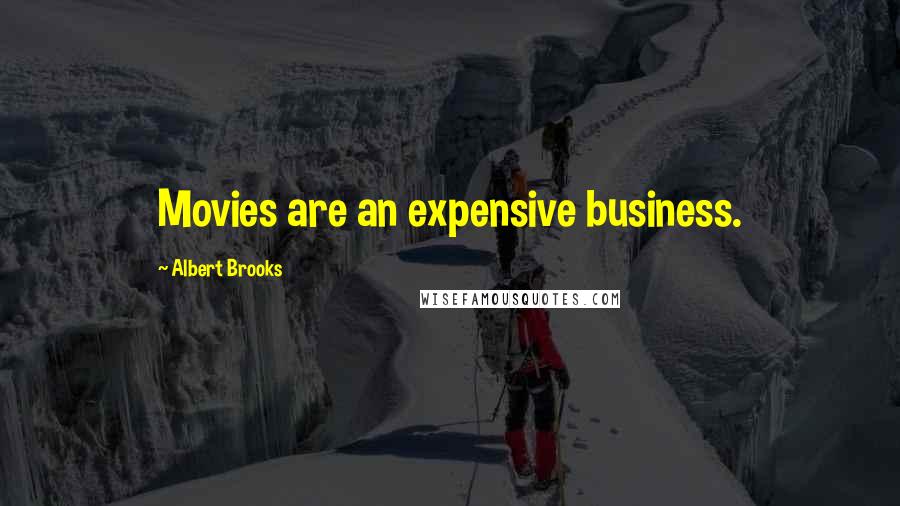 Albert Brooks Quotes: Movies are an expensive business.