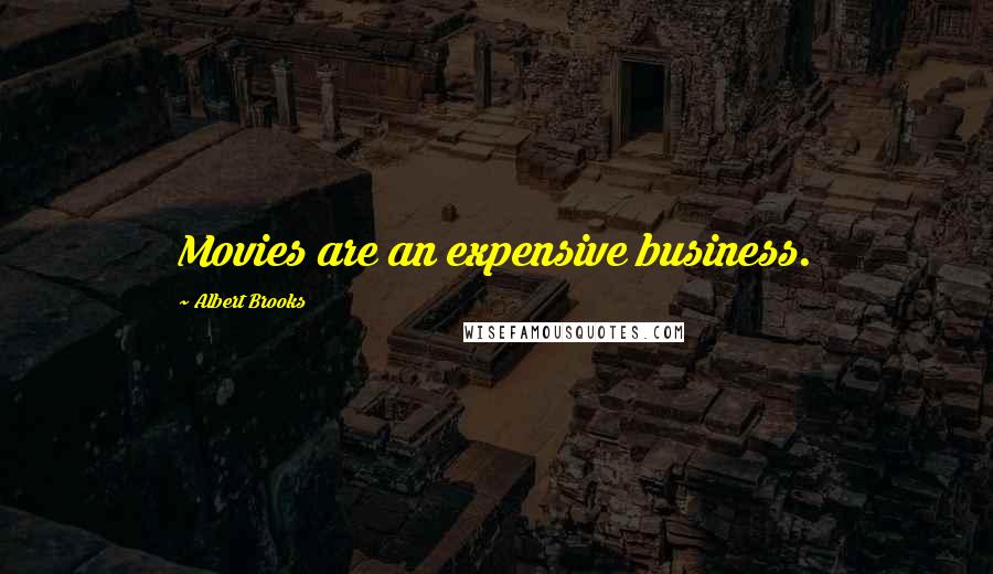 Albert Brooks Quotes: Movies are an expensive business.