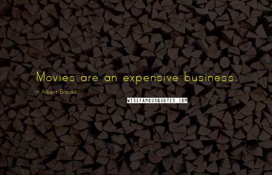 Albert Brooks Quotes: Movies are an expensive business.