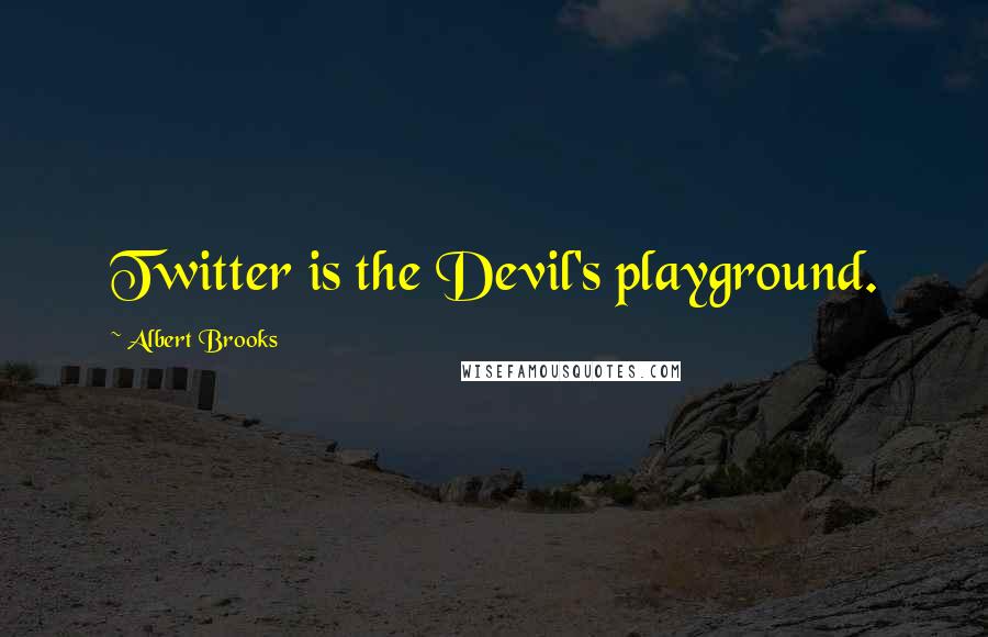 Albert Brooks Quotes: Twitter is the Devil's playground.