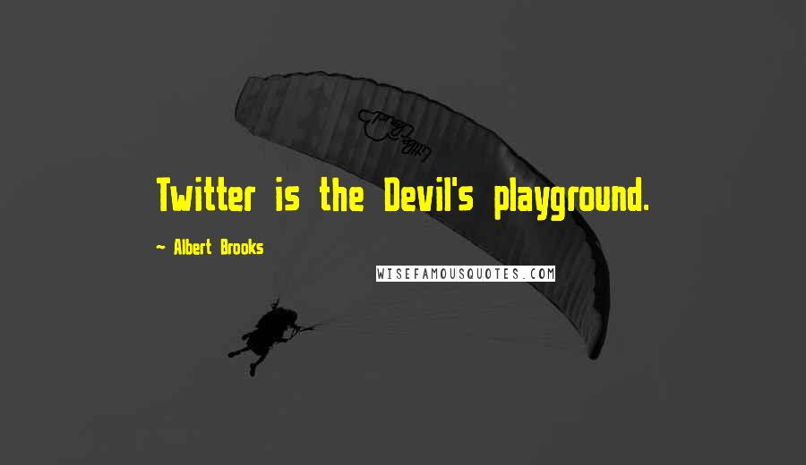 Albert Brooks Quotes: Twitter is the Devil's playground.
