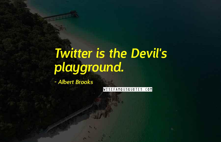 Albert Brooks Quotes: Twitter is the Devil's playground.