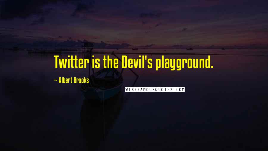 Albert Brooks Quotes: Twitter is the Devil's playground.