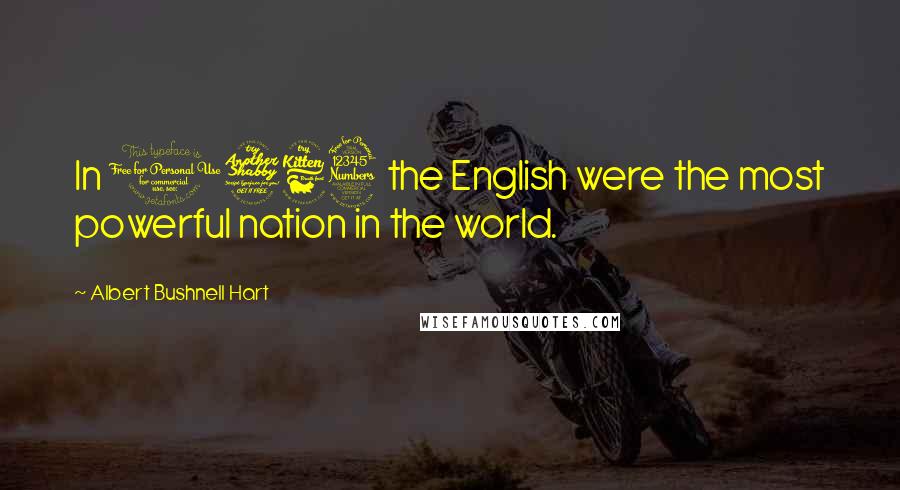 Albert Bushnell Hart Quotes: In 1763 the English were the most powerful nation in the world.