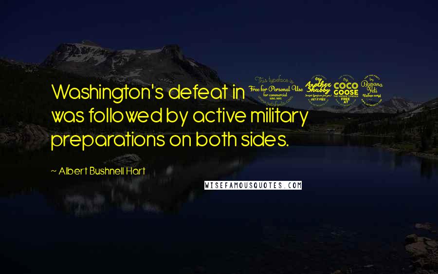 Albert Bushnell Hart Quotes: Washington's defeat in 1754 was followed by active military preparations on both sides.