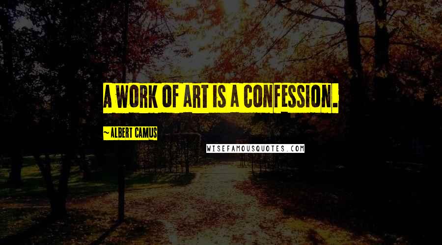 Albert Camus Quotes: A work of art is a confession.